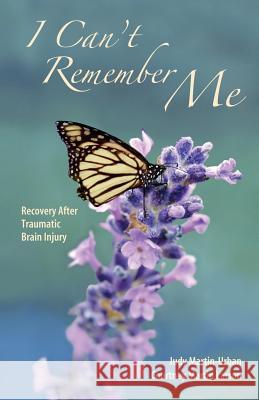 I Can't Remember Me: Recovery After Traumatic Brain Injury Judy Martin- Urban Courtney Martin Larson 9781880292792 Langmarc Publishing - książka