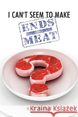 I Can't Seem to Make Ends-Meat M. W. Hubbell 9781438904047 Authorhouse - książka