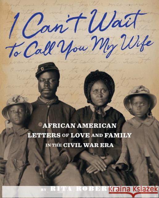 I Can't Wait to Call You My Wife: African American Letters of Love and Family in the Civil War Era Roberts, Rita 9781797213729 Chronicle Books - książka