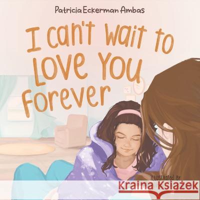 I Can't Wait to Love You Forever: A Big Sister Book Patricia Eckerman Ambas Amira Daaboul Olga Pinto 9781958497043 Wordlife Press - książka