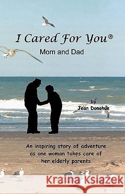 I Cared For You, Mom & Dad Donahue, Jean 9781456535490 Createspace - książka