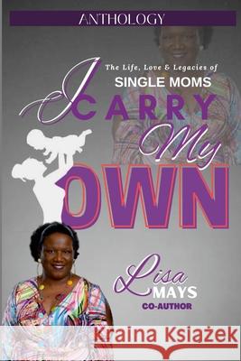 I Carry My Own: The Life, Love & Legacies of Single Moms Lisa Mays 9781387548156 Lulu.com - książka