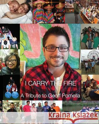 I Carry the Fire: A Tribute to Geoff Pomella Marilyn Henrion Michele Pomella 9781546661238 Createspace Independent Publishing Platform - książka