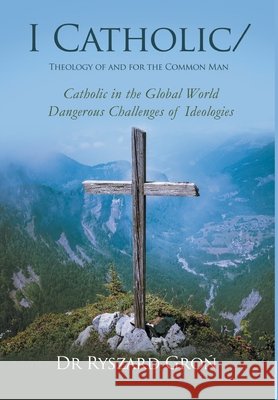 I Catholic/: Theology of and for the Common Man Gron, Ryszard 9798885360944 Writers Republic LLC - książka