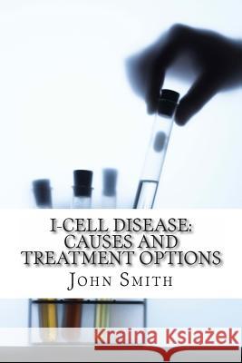 I-Cell Disease: Causes and Treatment Options John Smit 9781497382626 Createspace - książka