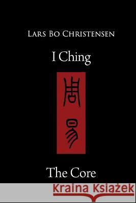 I Ching - The Core MR Lars Bo Christensen 9781533081834 Createspace Independent Publishing Platform - książka