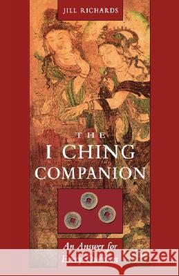 I Ching Companion: An Answer for Every Question Richards, Jill 9781578631308 Weiser Books - książka