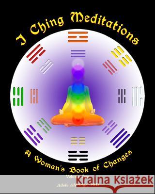 I Ching Meditations: A Woman's Book of Changes Adele Aldridge Adele Aldridge Katya Walter 9780615743264 Adeleart - książka