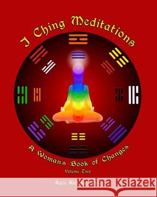 I Ching Meditations, Volume 2: A Woman's Book of Changes Adele Aldridge Adele Aldridge Trish MacGregor 9781717067050 Createspace Independent Publishing Platform - książka