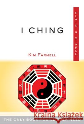 I Ching Plain & Simple: The Only Book You'll Ever Need Farnell, Kim 9781571747792 Hampton Roads Publishing Company - książka