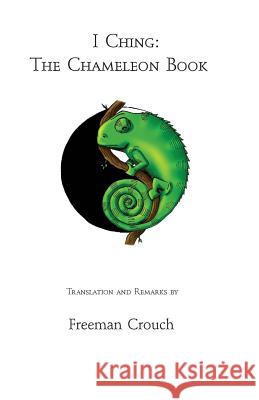 I Ching: The Chameleon Book Freeman Crouch 9780975964002 Brazos Media - książka