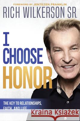 I Choose Honor: The Key to Relationships, Faith, and Life Rich Wilkerson 9781629995694 Charisma House - książka