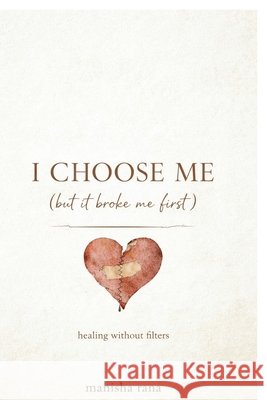 I Choose Me (But It Broke Me First): A Story Of Self-Respect, Attachment, and Healing without Filters Manisha Rana 9798904312138 Notion Press - książka