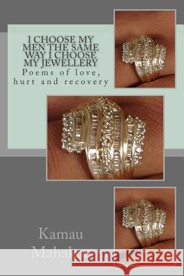 I Choose My Men the Same Way I Choose My Jewellery: Poems of Love, Hurt and Recovery Kamau Mahakoe 9781502919038 Createspace Independent Publishing Platform - książka