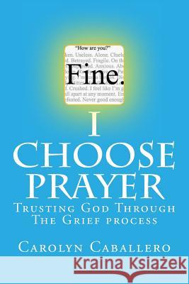 I Choose Prayer: When Grief Hits Carolyn Caballero 9781985673373 Createspace Independent Publishing Platform - książka