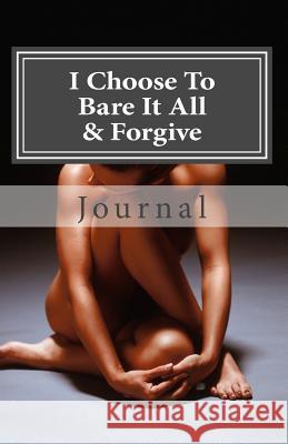 I Choose to Bare It All & Forgive Carolyn Caballero 9781729656723 Createspace Independent Publishing Platform - książka