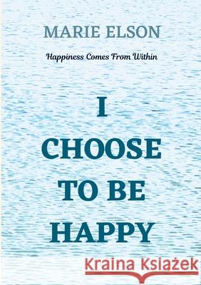 I Choose To Be Happy Marie Elson 9780645541847 House of Wellness Publishing - książka