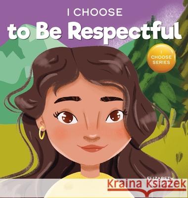 I Choose to Be Respectful: A Colorful, Rhyming Picture Book About Respect Elizabeth Estrada 9781637312698 I Choose - książka