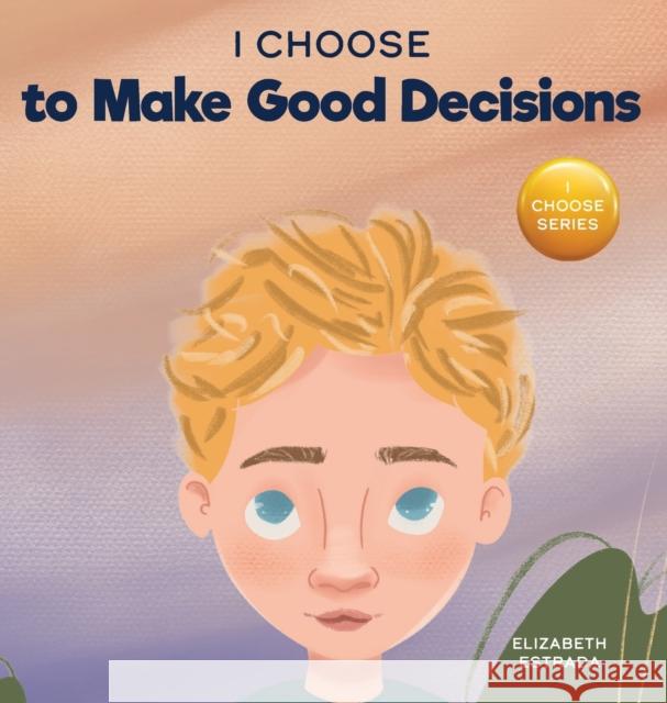 I Choose to Make Good Decisions: A Rhyming Picture Book About Making Good Decisions Elizabeth Estrada   9781637314333 I Choose - książka