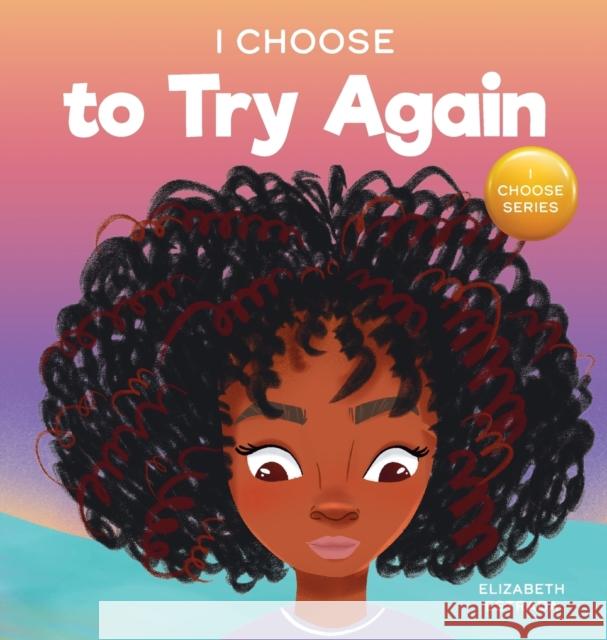 I Choose To Try Again: A Colorful, Picture Book About Perseverance and Diligence Elizabeth Estrada 9781637312094 I Choose - książka