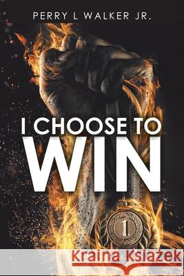 I Choose to Win Perry L Walker, Jr 9781664200692 WestBow Press - książka