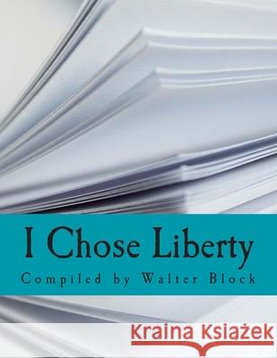 I Chose Liberty (Large Print Edition): Autobiographies of Contemporary Libertarians Walter Block 9781494756246 Createspace Independent Publishing Platform - książka