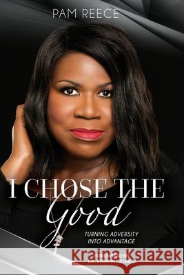 I Chose The Good: Turning Adversity Into Advance Pam Reece 9781087236131 Independently Published - książka