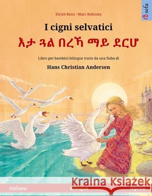 I cigni selvatici - እታ ጓል በረኻ ማይ ደርሆ (italiano - tigrino): Libro per bambini b Renz, Ulrich 9783739974330 Sefa Verlag - książka