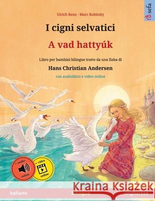 I cigni selvatici - A vad hattyúk (italiano - ungherese): Libro per bambini bilingue tratto da una fiaba di Hans Christian Andersen Renz, Ulrich 9783739974507 Sefa Verlag - książka