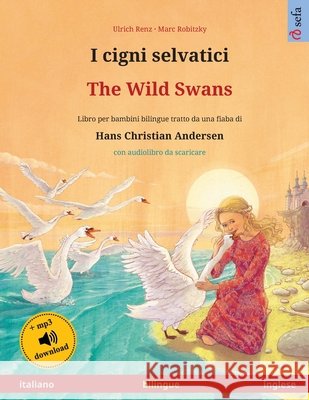 I cigni selvatici - The Wild Swans (italiano - inglese): Libro per bambini bilingue tratto da una fiaba di Hans Christian Andersen, con audiolibro da Ulrich Renz Marc Robitzky Pete Savill 9783739974408 Sefa Verlag - książka