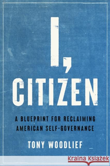 I, Citizen: A Blueprint for Reclaiming American Self-Governance Tony Woodlief 9781641772105 Encounter Books - książka