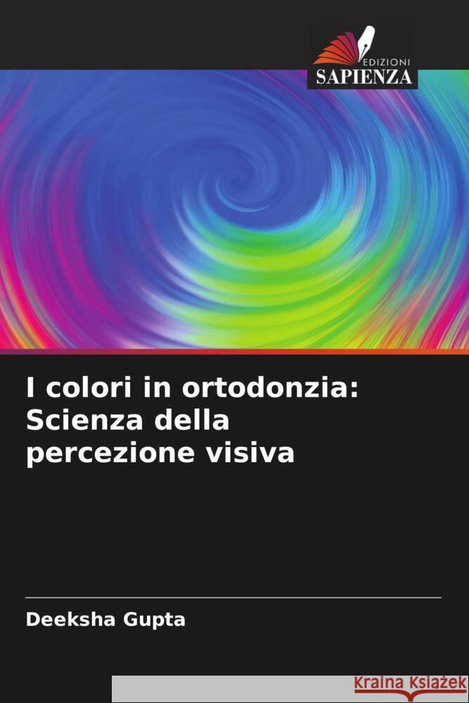 I colori in ortodonzia: Scienza della percezione visiva Gupta, Deeksha 9786206402978 Edizioni Sapienza - książka