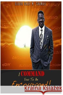 I Command You To Be Encouraged! Gary Wayne Thomas 9781512133103 Createspace Independent Publishing Platform - książka