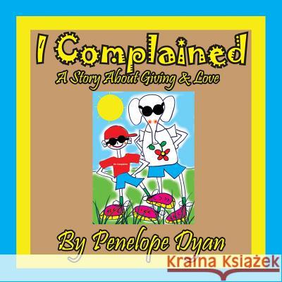 I Complained -- A Story about Giving & Love Penelope Dyan Penelope Dyan 9781614772583 Bellissima Publishing - książka