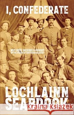 I, Confederate: Why Dixie Seceded and Fought in the Words of Southern Soldiers Lochlainn Seabrook 9781955351263 Sea Raven Press - książka