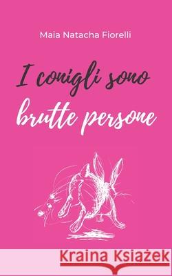 I conigli sono brutte persone Maia Natacha Fiorelli 9798422575657 Independently Published - książka