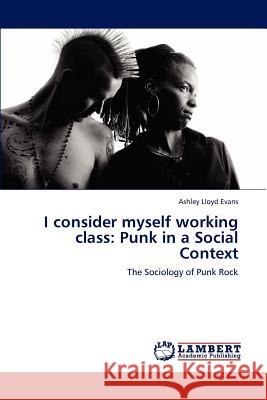 I Consider Myself Working Class: Punk in a Social Context Evans Ashley Lloyd 9783838399225 LAP Lambert Academic Publishing - książka