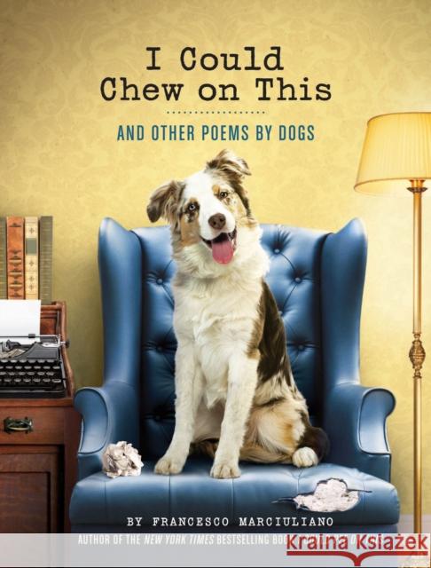 I Could Chew on This: And Other Poems by Dogs (Animal Lovers Book, Gift Book, Humor Poetry) Marciuliano, Francesco 9781452119038  - książka
