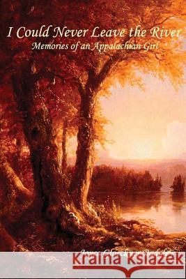I Could Never Leave the River: Memories of an Appalachian Girl Joyce Gloeckner Badgley C. Stephen Badgley 9781449521950 Createspace - książka