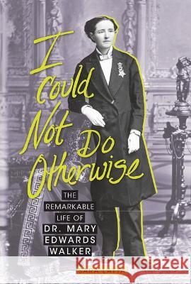 I Could Not Do Otherwise: The Remarkable Life of Dr. Mary Edwards Walker Sara Latta 9781728413921 Zest Books (Tm) - książka