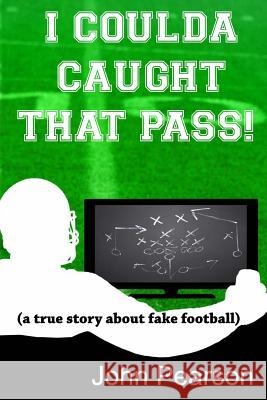 I Coulda Caught That Pass!: a true story about fake football Pearson, John M. 9781479240579 Createspace - książka