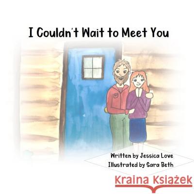 I Couldn't Wait to Meet You Sara Beth Jessica Love 9781545487013 Createspace Independent Publishing Platform - książka