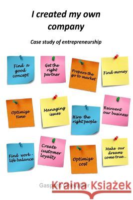 I created my own company: Case study of entrepreneurship Chevallier, Gaspard 9781548162375 Createspace Independent Publishing Platform - książka