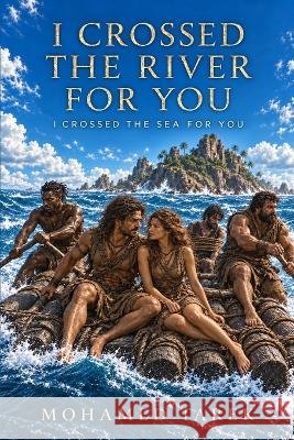 I Crossed the River for You: I Crossed the Sea for You Tarek, Mohamed 9798172684005 Independently Published - książka