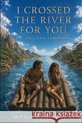 I Crossed the River for You: I'll Tell You Tomorrow Tarek, Mohamed 9798171444655 Independently Published - książka