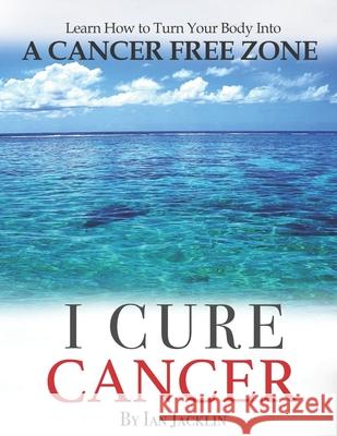 I Cure Cancer: Learn How To Turn Your Body into a Cancer Free Zone Brian Peskin Paul Fossa Chris Wark 9781097512430 Independently Published - książka