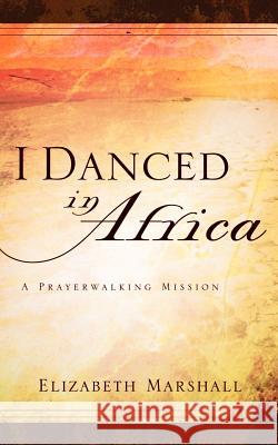 I Danced In Africa Elizabeth Marshall 9781594671180 Xulon Press - książka