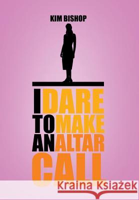 I Dare to Make an Altar Call Kim Bishop 9781483673806 Xlibris Corporation - książka