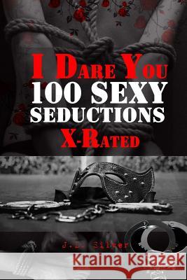 I Dare You: 100 Sexy Seductions X-Rated J. L. Silver 9781523937745 Createspace Independent Publishing Platform - książka