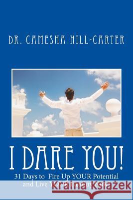 I Dare You!: 31 Days to Fire Up Your Potential and Live Your Destiny Now! Dr Camesha Hill-Carter 9780972945028 4123 Press Publishing - książka